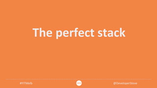 #YITMelb @DeveloperSteve
The perfect stack
 