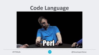 #YITMelb @DeveloperSteve
Code Language
 