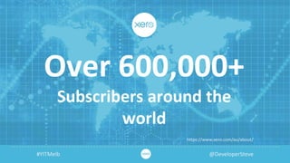 Over 600,000+
Subscribers around the
world
#YITMelb @DeveloperSteve
https://www.xero.com/au/about/
 