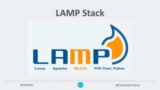 #YITMelb @DeveloperSteve
LAMP Stack
 