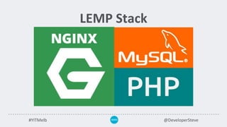 #YITMelb @DeveloperSteve
LEMP Stack
 