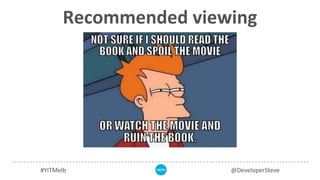 Recommended viewing
#YITMelb @DeveloperSteve
 
