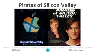 Pirates of Silicon Valley
#YITMelb @DeveloperSteve
 