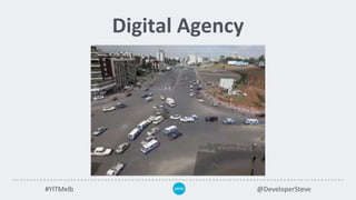 Digital Agency
#YITMelb @DeveloperSteve
 