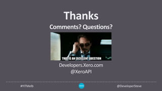 #YITMelb @DeveloperSteve
Thanks
Comments? Questions?
Developers.Xero.com
@XeroAPI
 