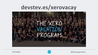 devstev.es/xerovacay
#YITMelb @DeveloperSteve
 