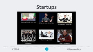 Startups
#YITMelb @DeveloperSteve
 
