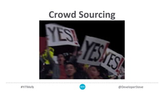 Crowd Sourcing
#YITMelb @DeveloperSteve
 