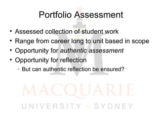 Portfolio Assessment Assessed collection of student work Range from career long to unit based in scope Opportunity for  authentic assessment Opportunity for reflection But can authentic reflection be ensured? 