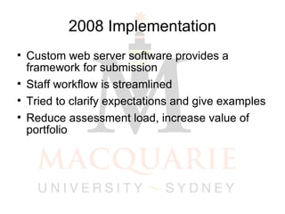 2008 Implementation Custom web server software provides a framework for submission Staff workflow is streamlined Tried to clarify expectations and give examples Reduce assessment load, increase value of portfolio 