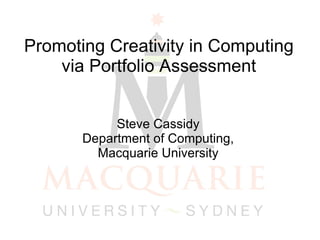 Promoting Creativity in Computing via Portfolio Assessment Steve Cassidy  Department of Computing,  Macquarie University  