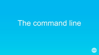 The command line
 