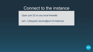 Connect to the instance
Open port 22 on any local firewalls
ssh –I {keypair} ubuntu@{url of instance}
 