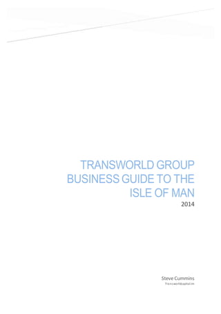 TRANSWORLD GROUP
BUSINESSGUIDE TO THE
ISLE OF MAN
2014
Steve Cummins
Transworldcapital.im
 