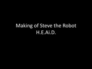 Making of Steve the Robot H.E.Ai.D. 