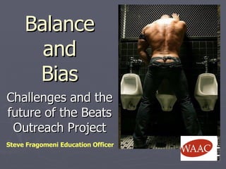 Balance and Bias Challenges and the future of the Beats Outreach Project Steve Fragomeni Education Officer 