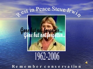 Rest in Peace Steve Irwin 1962-2006 Gone but not forgotten... Remember conservation 