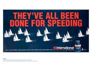 Poster
Antifouling must be one of the most boring products in the world.
This ad makes it a vital component to enhance the performance of your boat.
 