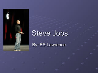 Steve Jobs By: ES Lawrence 