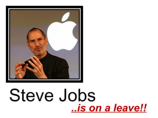 Steve Jobs ..is on a leave!! 
