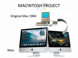 MACINTOSH PROJECT
Original Mac 1984

iMac

 