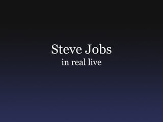 Steve Jobs in real live 