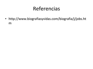 Referencias
• http://www.biografiasyvidas.com/biografia/j/jobs.ht
m
 