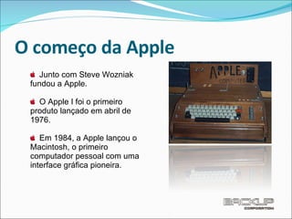 O começo da Apple Junto com Steve Wozniak fundou a Apple. O Apple I foi o primeiro produto lançado em abril de 1976. Em 1984, a Apple lançou o Macintosh, o primeiro computador pessoal com uma interface gráfica pioneira. 