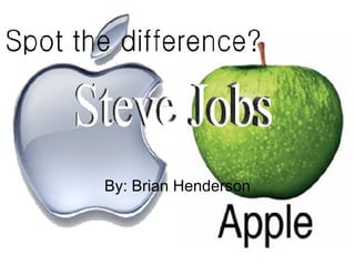 By: Brian Henderson Steve Jobs 