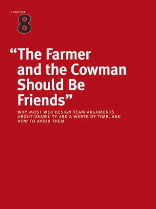 “The Farmer
and the Cowman
Should Be
Friends”
why most web design team arguments
about usability are a waste of time, and
how to avoid them
chapter
86789
 