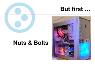 But ﬁrst …




Nuts & Bolts
 
