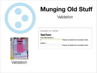 Munging Old Stuff
                  Validation




Validation
 