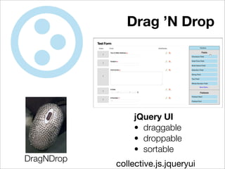 Drag ’N Drop




                 jQuery UI
                 • draggable
                 • droppable
                 • sortable
DragNDrop
            collective.js.jqueryui
 