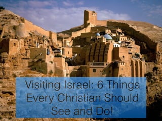 Visiting Israel: 6 Things
Every Christian Should
See and Do!
 