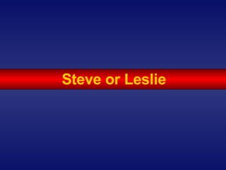 Steve or Leslie 