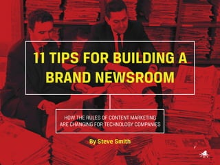 11 TIPS FOR BUILDING A
BRAND NEWSROOM
HOW THE RULES OF CONTENT MARKETING
ARE CHANGING FOR TECHNOLOGY COMPANIES

By Steve Smith

 