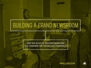 BUILDING A BRAND NEWSROOM
HOW THE RULES OF CONTENT MARKETING
ARE CHANGING FOR TECHNOLOGY COMPANIES

#INFLUENCEHR

 