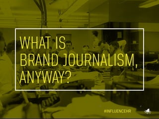 WHAT IS
BRAND JOURNALISM,
ANYWAY?
#INFLUENCEHR

 