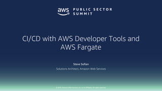 © 2018, Amazon Web Services, Inc. or its affiliates. All rights reserved.
Steve Sofian
Solutions Architect, Amazon Web Services
CI/CD with AWS Developer Tools and
AWS Fargate
 