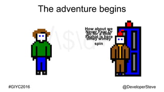 @DeveloperSteve@DeveloperSteve#GIYC2016
The adventure begins
Never Fear Dr
Fezhat is here
How about we
go for a little
timey wimey
spin
 