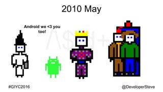 @DeveloperSteve@DeveloperSteve#GIYC2016
2010 May
Android we <3 you
too!
 