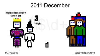 @DeveloperSteve@DeveloperSteve#GIYC2016
2011 December
Mobile has really
taken off
321*Sigh*
 