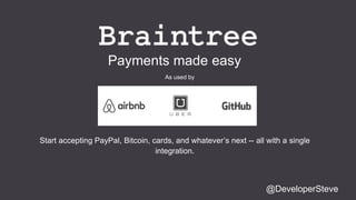 @DeveloperSteve
Payments made easy
Start accepting PayPal, Bitcoin, cards, and whatever’s next -- all with a single
integration.
As used by
 