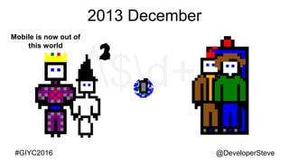 @DeveloperSteve@DeveloperSteve#GIYC2016
2013 December
Mobile is now out of
this world
321
 