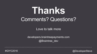 @DeveloperSteve#GIYC2016
Thanks
Comments? Questions?
Love to talk more
developers.braintreepayments.com
@Braintree_dev
 