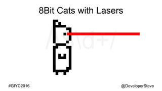 @DeveloperSteve@DeveloperSteve#GIYC2016
8Bit Cats with Lasers
 