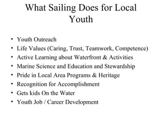 What Sailing Does for Local Youth ,[object Object],[object Object],[object Object],[object Object],[object Object],[object Object],[object Object],[object Object]