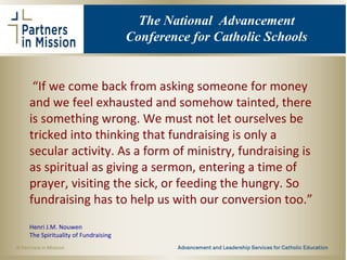 “If we come back from asking someone for money
and we feel exhausted and somehow tainted, there
is something wrong. We mus...