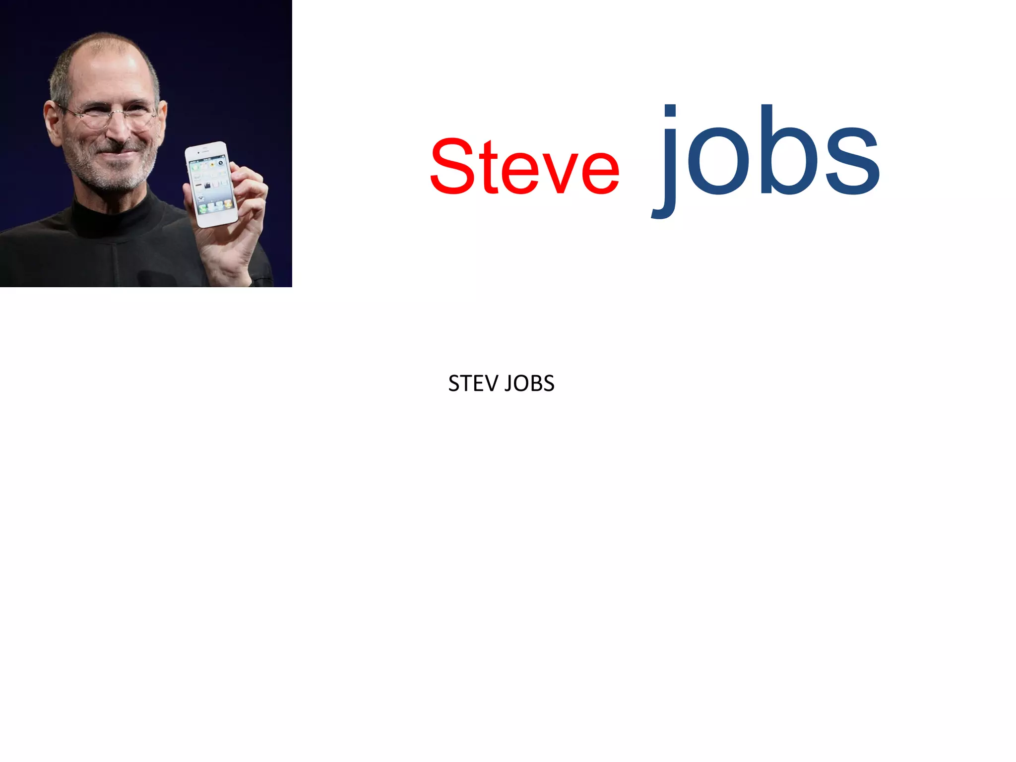 Steve jobs
STEV JOBS