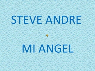 STEVE ANDRE
MI ANGEL
 